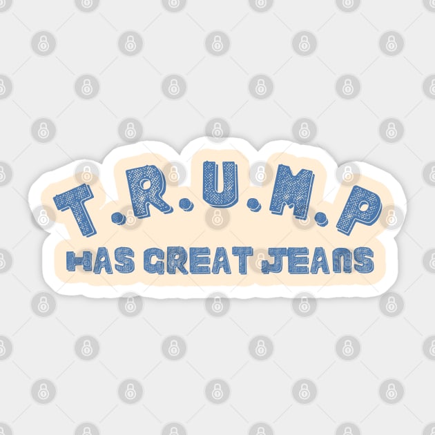 Trump-Has-Great-Jeans Sticker by Creatifly Graphic Tees